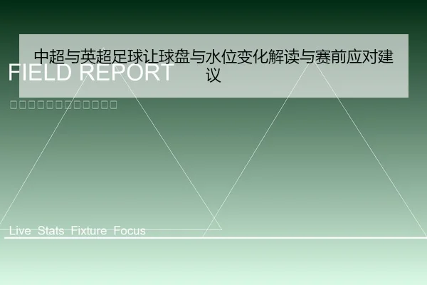 中超与英超足球让球盘与水位变化解读与赛前应对建议